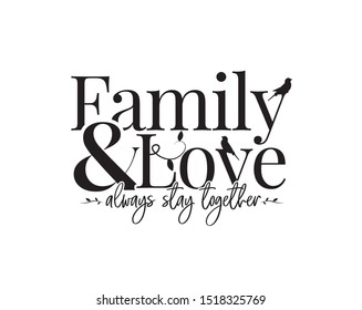 Family & Love always stay together, vector, wording design, lettering, wall decals, wall artwork, poster design isolated on white background, family quotes