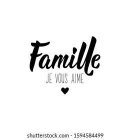 Family, I love you in French. Ink illustration. Modern brush calligraphy. Isolated on white background. French lettering. Famille je vous aime.