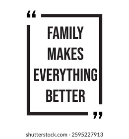 family makes everything better inspirational design quote, motivational quotes, typography illustration lettering quotes