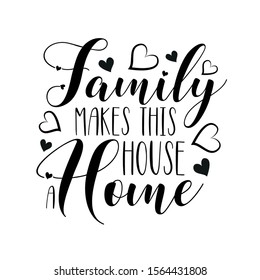 Family makes this house a home- positive handwritten text, with  hearts. Good for greeting card and  t-shirt print, flyer, poster design, mug.