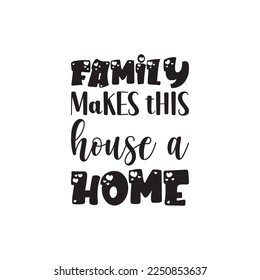 family makes this house a home black lettering quote