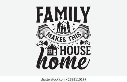 Family Makes This House Home -Family T-Shirt Design, Modern Calligraphy, Illustration For Mugs, Hoodie, Bags, Posters, Vector Files Are Editable.