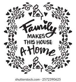 Family makes this house a home. Hand drawn lettering. Inspirational quotes. Vector illustration.