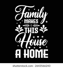 Family Makes This House a Home. T-shirt design. Vector illustration.
