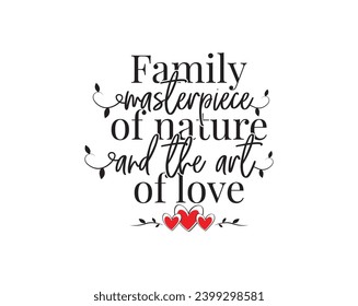 Family the masterpiece of nature and the art of love, vector, wording design, lettering. Wall decals, wall art work, poster design isolated on white background, wall decoration, inspirational  quote