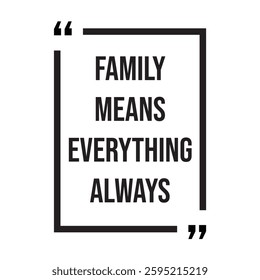 Family means everything always inspirational design quote, motivational quotes, typography illustration lettering quotes