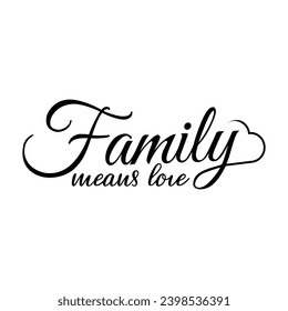 Family Means Love quote  , Family Quote Lettering, and Hand-drawn typography poster. Lettering T-shirt design