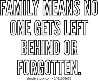 Family means no one gets left behind or forgotten