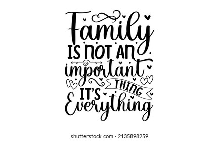 Family is not an important thing it's everything, Conceptual handwritten phrase Home and Family, graphic design for the print tee, banner, Coronavirus concept, Motivation quote, Hand lettering