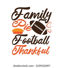 Family Pie Football Thankful -funny thanksgiving text, with american football ball, and pumpkin pie. Good for greeting card and  t-shirt print, flyer, poster design, mug.