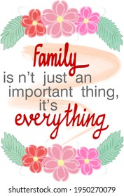 Family Quotes. Family isn't just an important thing it is every thing. Vector ready print in Natural Background Frame for  wall decor, Banner, Sticker, Label, Greeting card, Tag and many more