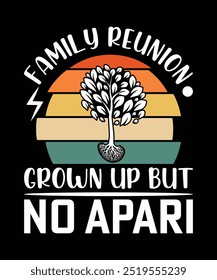 
FAMILY REUNION GROWN UP BUT NO APARI TSHIRT DESIGN