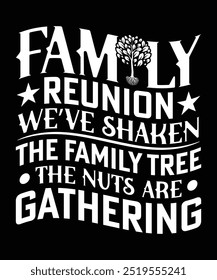 FAMILY REUNION WE'VE SHAKEN THE FAMILY TREE THE NUTS ARE GATHERING TSHIRT DESIGN