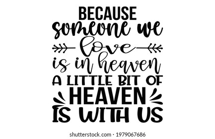 Family t shirt design because someone we love is in heaven a little bit of heaven is with us-T shirt, print template, lettering and typography design svg