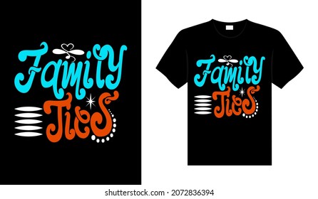 Family ties Family T-shirt Design, lettering typography quote. relationship merchandise design for print.