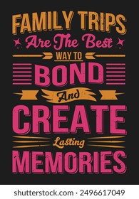 Family trips are the best way to bond and create lasting memories typography t shirt design