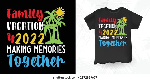 Family Vacation 2022 Making Memories Together Funny Summer Family Vacation Vintage T-shirt Design