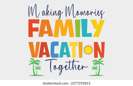 Family Vacation SVG, Summer SVG, Summer, Making Memories Together, Vacation Shirts SVG, Family Trip cut files,  Beach Shirt, Trip Shirt, Vacation Shirt, Summer Vacation, California,Turism,Travel Shirt svg