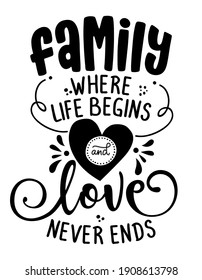 Family where life begins and love never ends -  Funny hand drawn calligraphy text. Good for fashion shirts, poster, gift, or other printing press. Motivation quote.