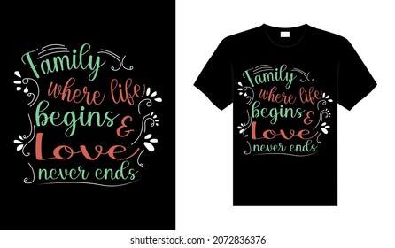 Family where life begins  love never ends Family T-shirt Design, lettering typography quote. relationship merchandise design for print.