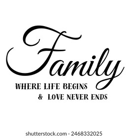 family where life begins and love never ends inspirational design quote, motivational quotes, typography illustration lettering quotes