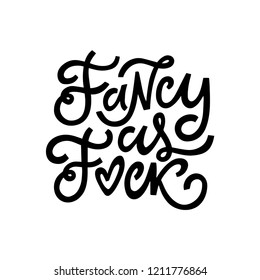 Fancy As Fuck. Cool hand lettered quote. Fancy slogan on white background. Vector illustration 
