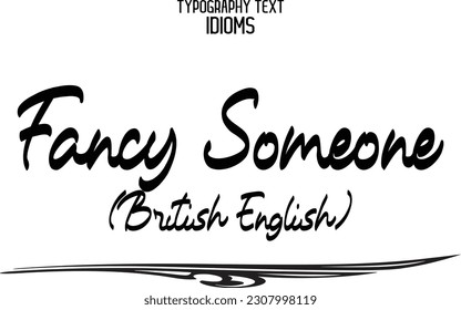 Fancy Someone (British English) Idiom Saying in Stylish Text Typography 
