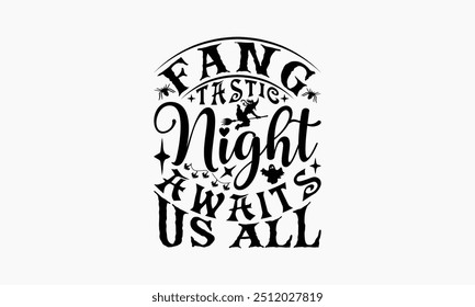 Fang Tastic Night Awaits Us All - Halloween T-Shirt Design, Hand Drawn Lettering Phrase Isolated On White Background, Bags, Stationary As A Poster.