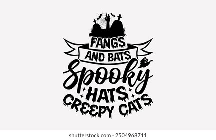 Fangs and Bats Spooky Hats Creepy Cats- Halloween t- Shirt design, Hand drawn vintage illustration with hand-lettering and decoration elements. eps, Files for Cutting, Isolated on white background.