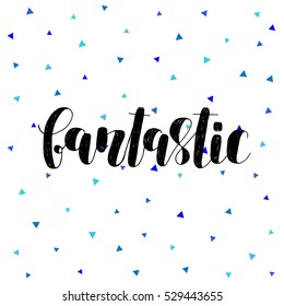 Fantastic. Brush hand lettering vector illustration. Inspiring quote. Motivating modern calligraphy. Great for pillow cases, prints and posters, greeting cards, home decor, apparel design and more.