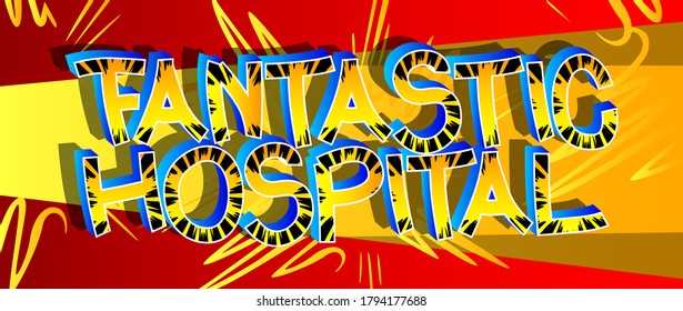 Fantastic Hospital Comic book style cartoon words on abstract comics background.