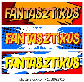 Fantastic in Hungarian. Comic book style foreign language cartoon words.