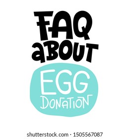 FAQ about egg donation. A unique hand-drawn lettering, a phrase about egg donation, surrogacy, in vitro fertilization. Isolated vector quote in black on white background, stylized typography.