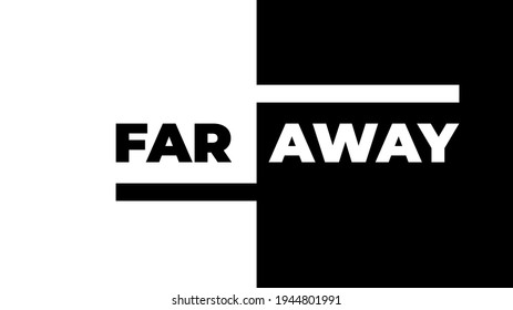 Far away lettering card, two words in black and white colors. Simple flat design vector illustration.