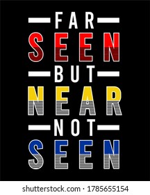 FAR SEEN BUT NEAR NOT SEEN TYPOGRAPHY DESIGN FOR PRINT T SHIRT 