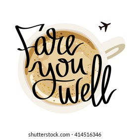 Fare you well. Have a good trip. Fashionable calligraphy. A cup of coffee, top view. Vector illustration on white background. Cappuccino at the airport before departure. Aircraft Icon.