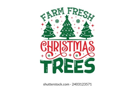 Farm Fresh Christmas Trees - Christmas T-Shirt design, Vector typography for posters, stickers, Cutting Cricut and Silhouette, banner, card Templet, flyer and mug.