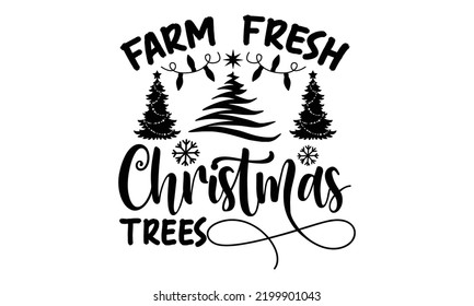 Farm fresh Christmas trees-Christmas t shirt Typography, Silhouette, Christmas SVG Cut Files for T-shirt, mug, poster and more, Good for, mug, gift, printing press