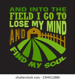 Farm Quote. And into the field I go to lose my mind and find my soul.