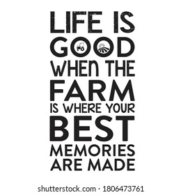 Farm Quote. Life is good when the farm is where your best memories are made
