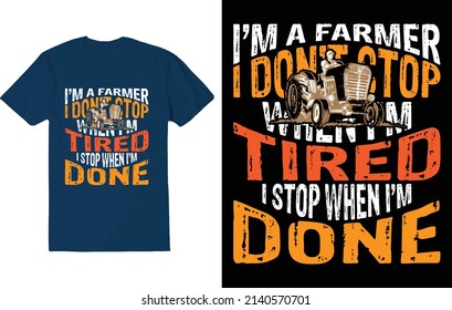I'M A FARMER I DON'T STOP WHEN I'M TIRED I STOP WHEN I'M DONE. FARMER T-SHIRT.