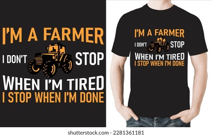 I'M A FARMER I DON'T STOP WHEN I'M TIRED I STOP WHEN I'M DONE T-Shirt Design Vector Files.