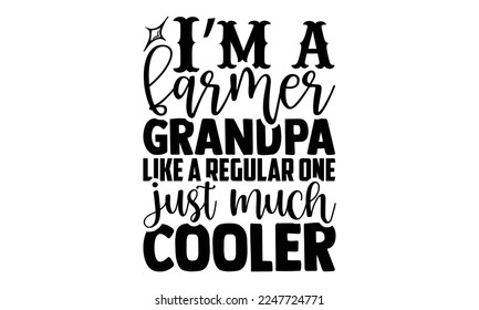 I’m a farmer grandpa like a regular one just much cooler - Hand Drawn Farmer lettering phrase in modern calligraphy style. svg for Cutting Machine, Silhouette Cameo, Cricut, Inspiration slogans for pr