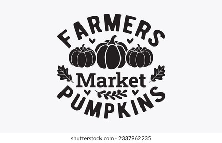 Farmers market pumpkins, Thanksgiving t-shirt design, Funny Fall svg,  EPS, autumn bundle, Pumpkin, Handmade calligraphy vector illustration graphic, Hand written vector sign, Cut File Cricut, Silhoue