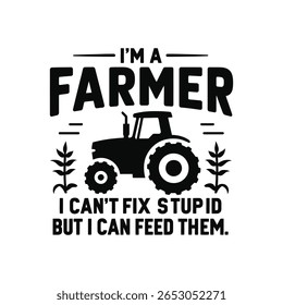 Farming life typography design with a tractor and wheat stalks featuring the funny quote I cant fix stupid but I can feed them