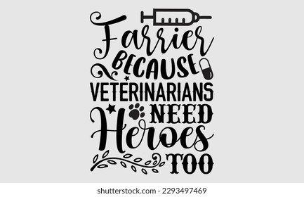 Farrier because veterinarians need heroes too- Veterinarian T-shirt Design, Hand written vector illustration, greeting card template with typography SVG Files for Cutting, bag, cups, card