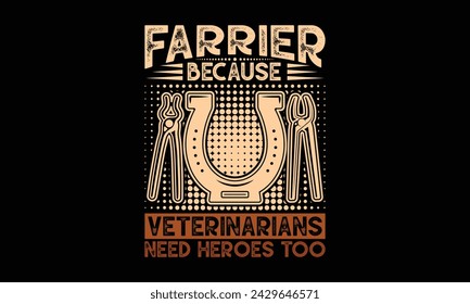 Farrier because veterinarians need heroes too - Farrier T-Shirt Design, Hand drawn vintage illustration with hand lettering and decoration elements, banner, flyer and mug, Poster, EPS