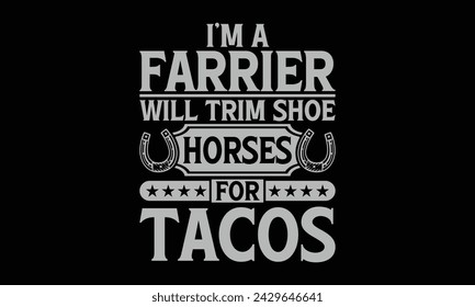 I’m a farrier will trim shoe horses for tacos - Farrier T-Shirt Design, Hand drawn vintage illustration with hand lettering and decoration elements, banner, flyer and mug, Poster, EPS