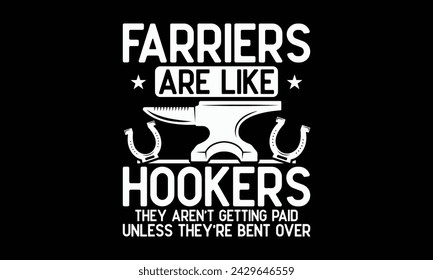 Farriers are like hookers they aren’t getting paid unless they’re bent over - Farrier T-Shirt Design, Modern calligraphy, Typography Vector for poster, banner, flyer and mug.