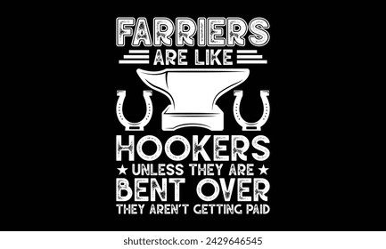 Farriers are like hookers unless they are bent over they aren’t getting paid - Farrier T-Shirt Design, Modern calligraphy, Typography Vector for poster, banner, flyer and mug.